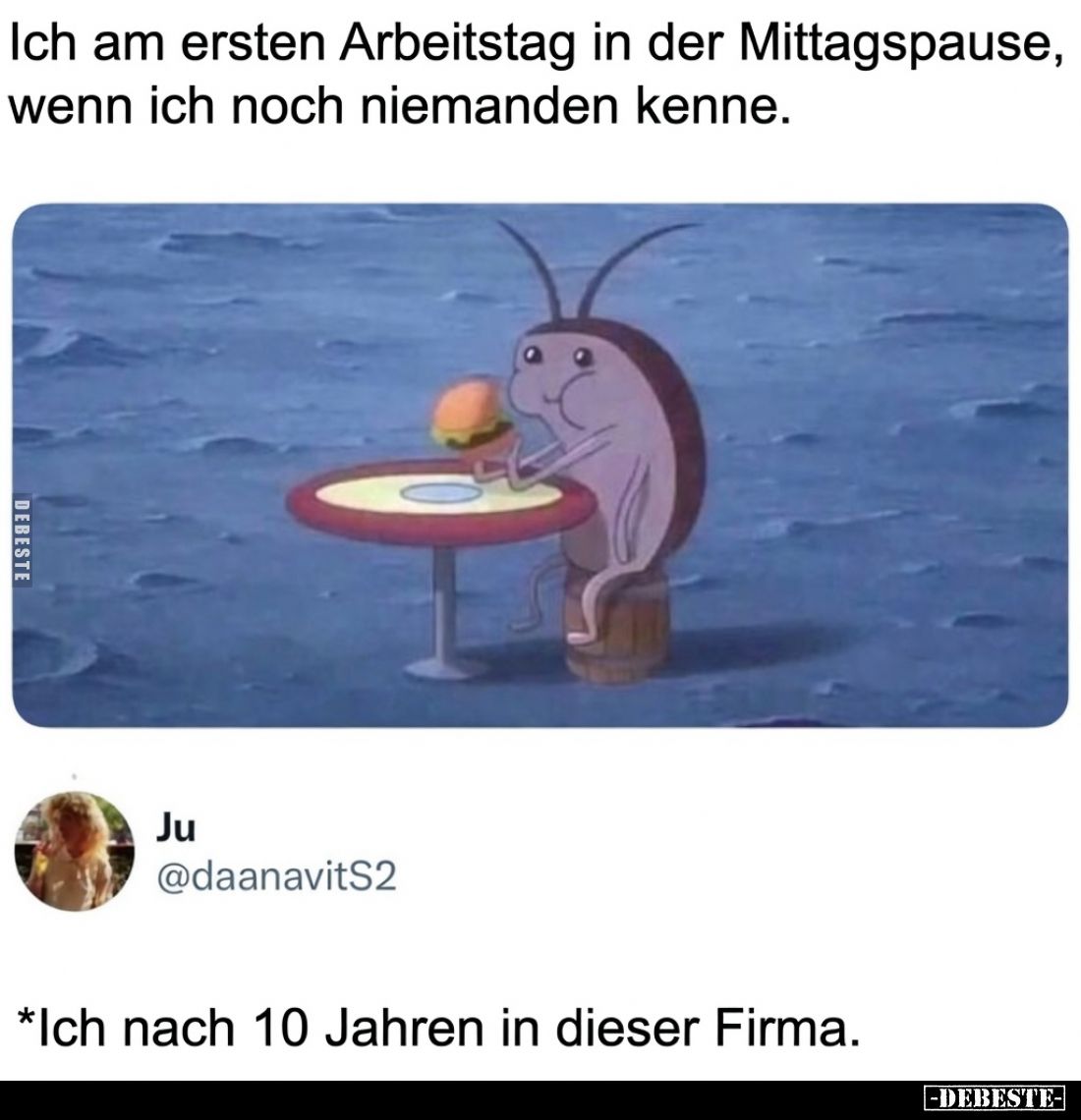 Ich am ersten Arbeitstag in der Mittagspause, wenn ich noch niemanden kenne. 

*Ich nach 10 Jahren in dieser Firma.