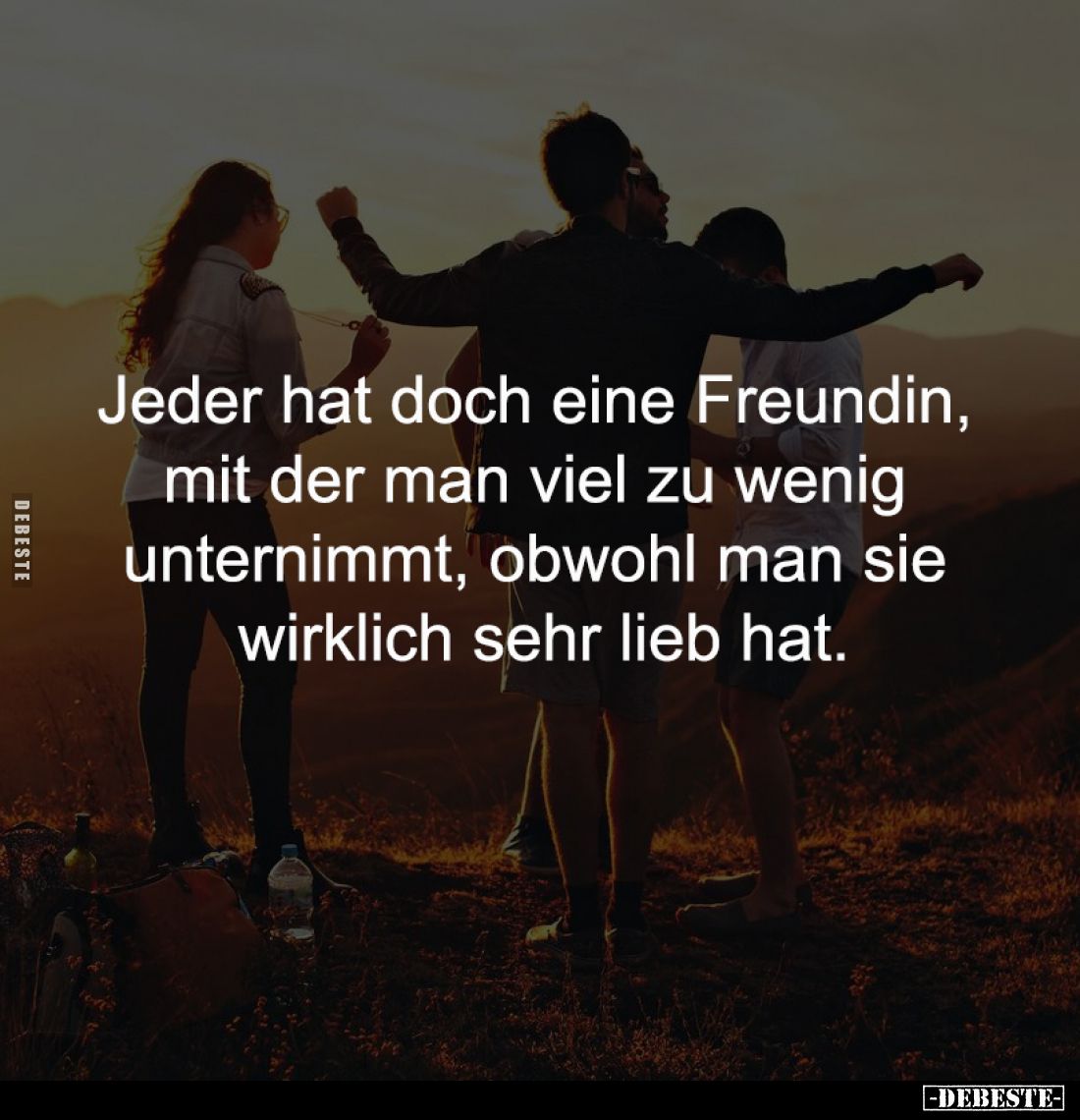 Jeder hat doch eine Freundin, 
mit der man viel zu wenig 
unternimmt, obwohl man sie 
wirklich sehr lieb hat.
