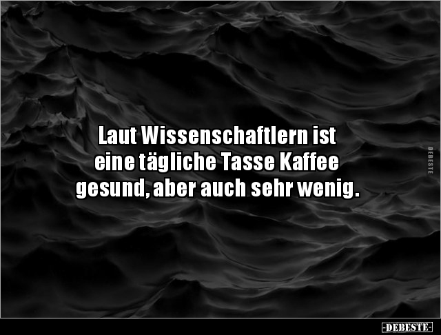 Laut Wissenschaftlern ist eine tägliche Tasse.. - Lustige Bilder | DEBESTE.de