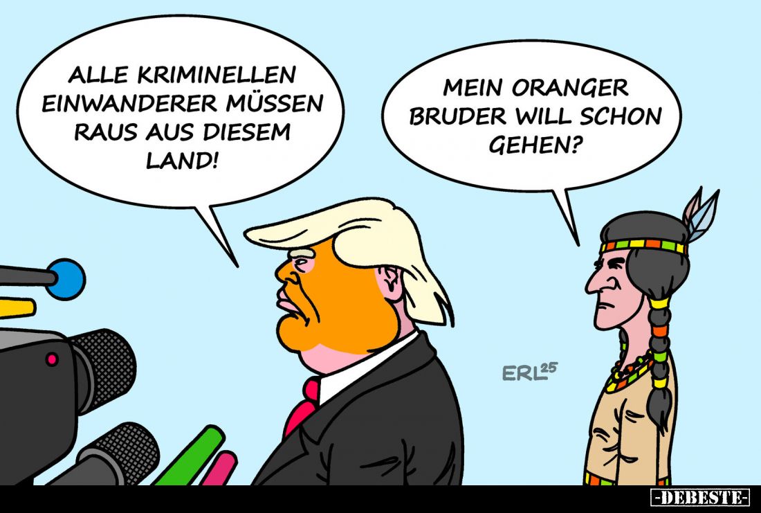 Alle kriminellen Einwanderer müssen raus aus diesem Land!
-
Mein oranger Bruder will schon gehen?