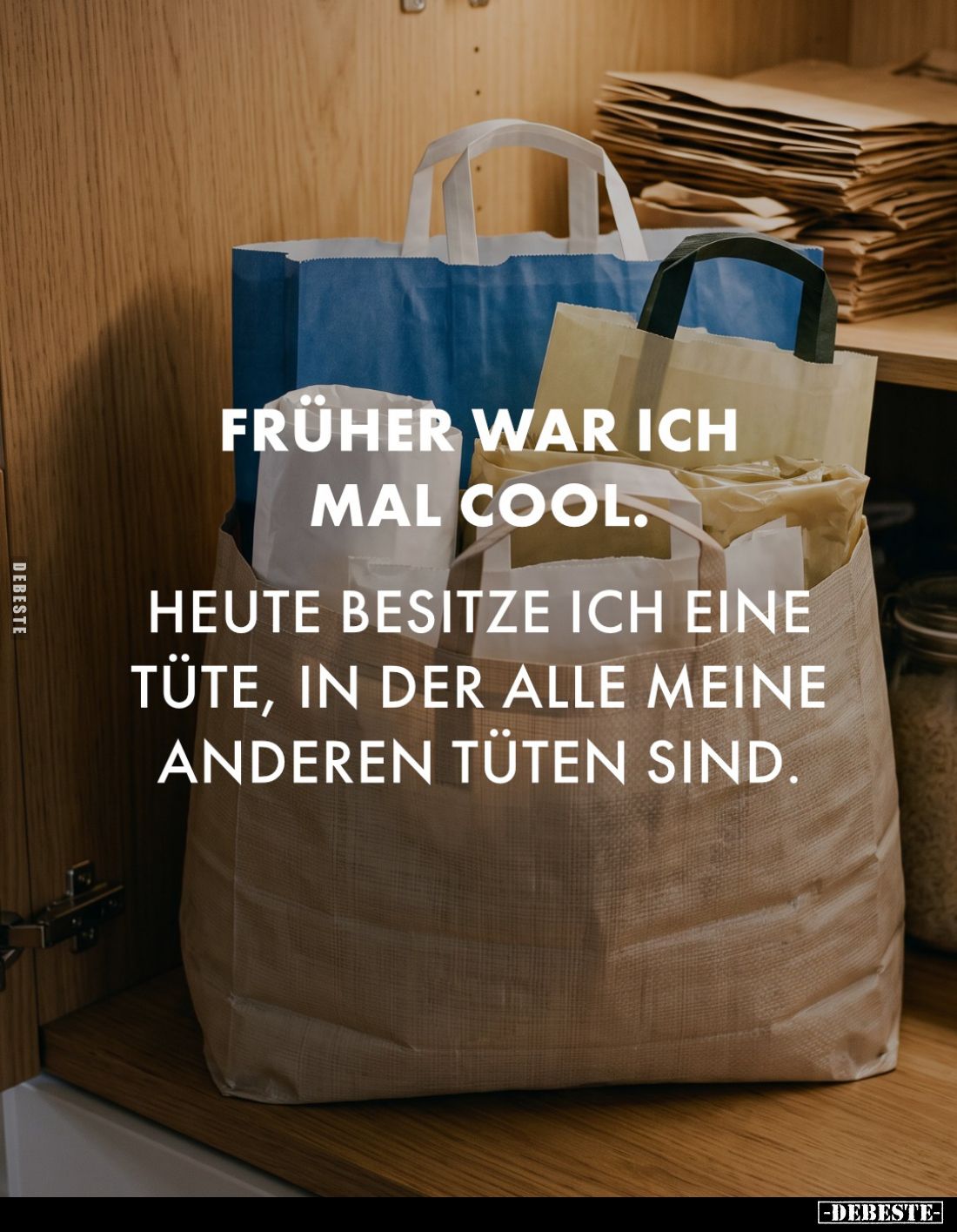 Früher war ich mal cool.
Heute besitze ich eine Tüte, in der alle meine anderen Tüten sind.