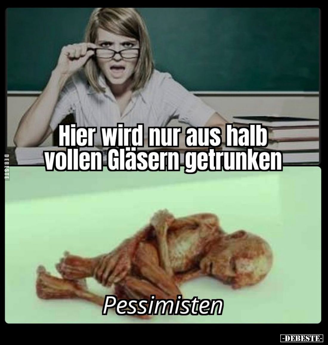 Hier wird nur aus halb vollen Gläsern getrunken. -
Pessimisten.