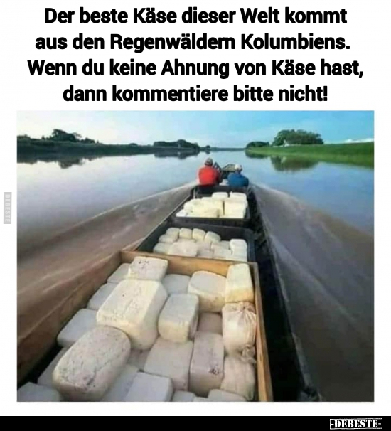 Der beste Käse dieser Welt kommt aus den Regenwäldern.. - Lustige Bilder | DEBESTE.de