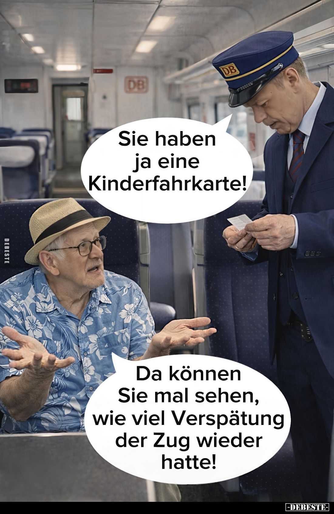 Sie haben ja eine Kinderfahrkarte!
Da können Sie mal sehen, wie viel Verspätung der Zug wieder hatte!