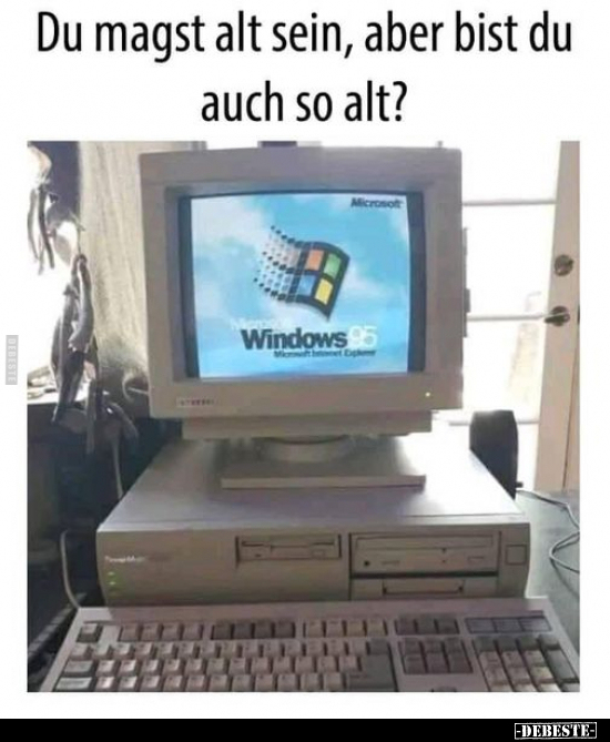 Du magst alt sein, aber bist du auch so alt?