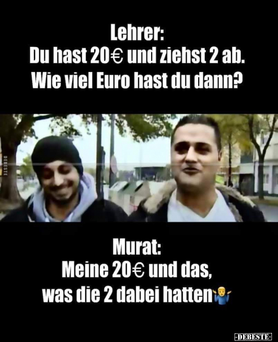 Lehrer: Du hast 20€ und ziehst 2 ab. Wie viel Euro hast du dann?.. - Lustige Bilder | DEBESTE.de