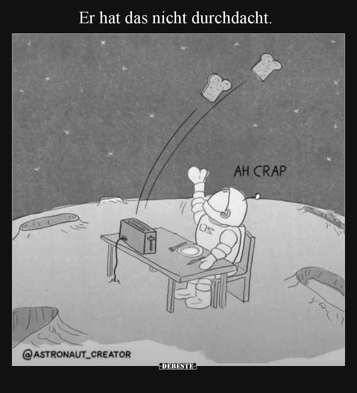 Er hat das nicht durchdacht.