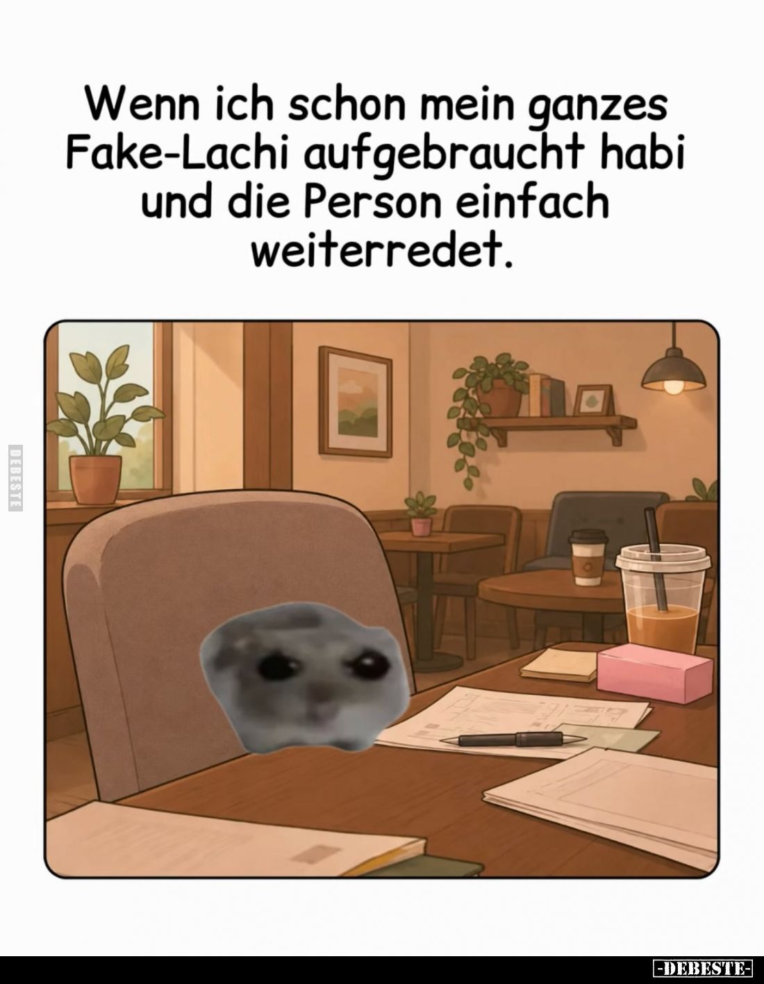 Wenn ich schon mein ganzes Fake-Lachi aufgebraucht habi und die Person einfach weiterredet.