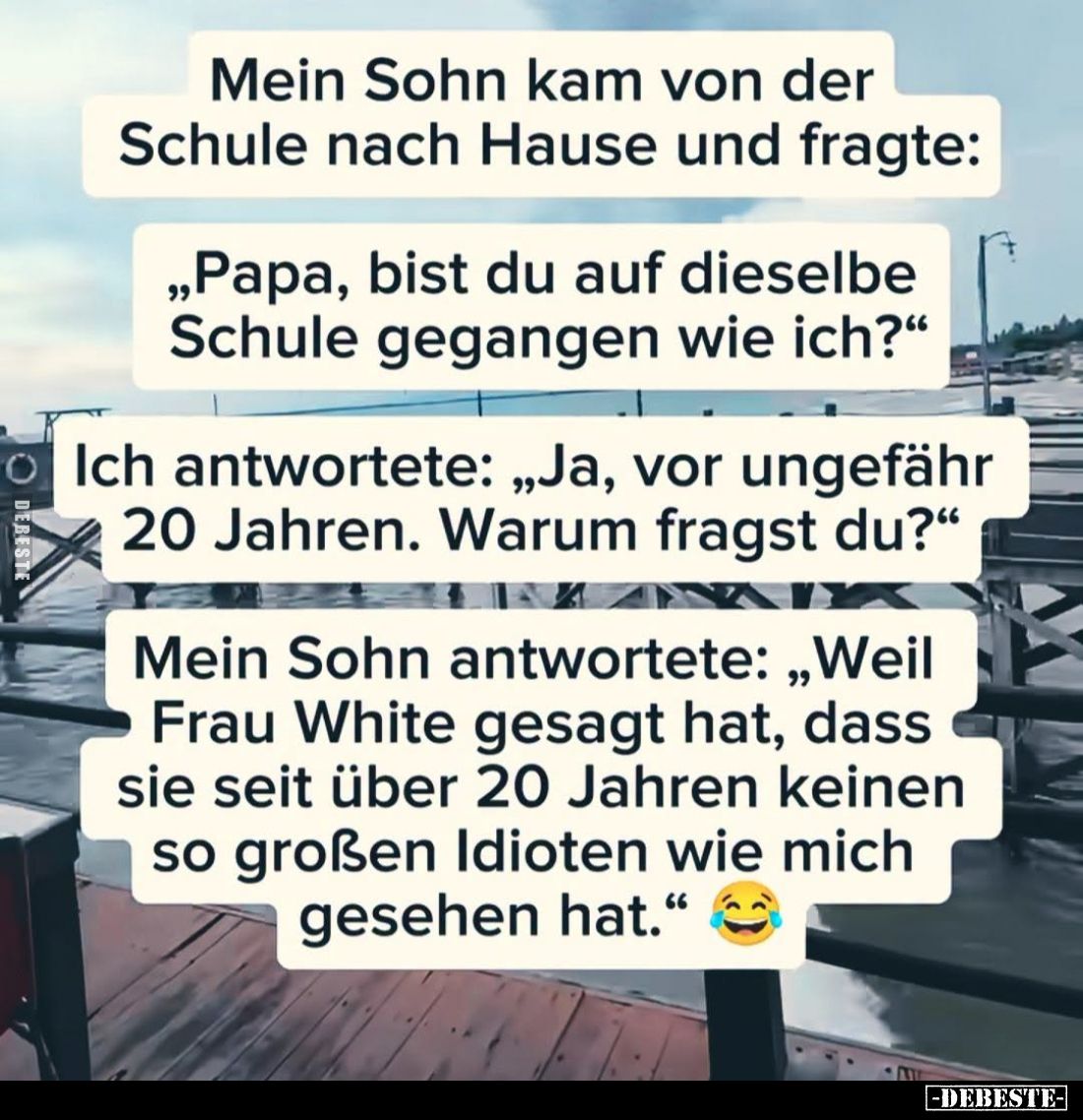Mein Sohn kam von der Schule nach Hause und fragte:
"Papa, bist du auf dieselbe Schule gegangen wie ich?" -
Ich a...