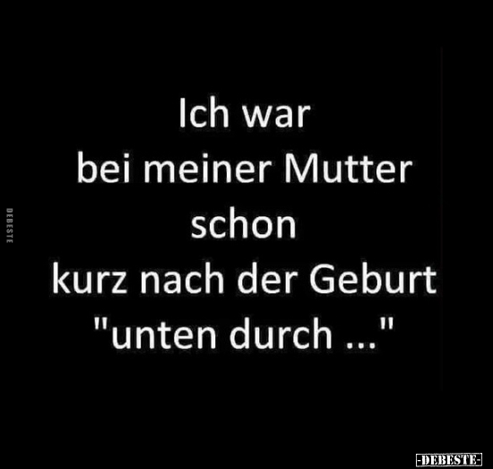 Ich war bei meiner Mutter schon kurz nach der Geburt "unten.." - Lustige Bilder | DEBESTE.de