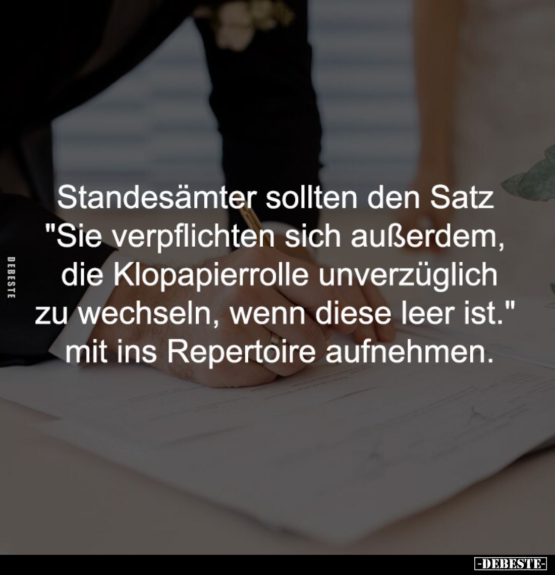 Standesämter sollten den Satz
"Sie verpflichten sich außerdem,
die Klopapierrolle unverzüglich
zu wechseln, wenn di...