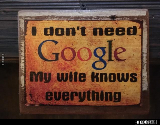 I don't need Google. My wife knows everything..