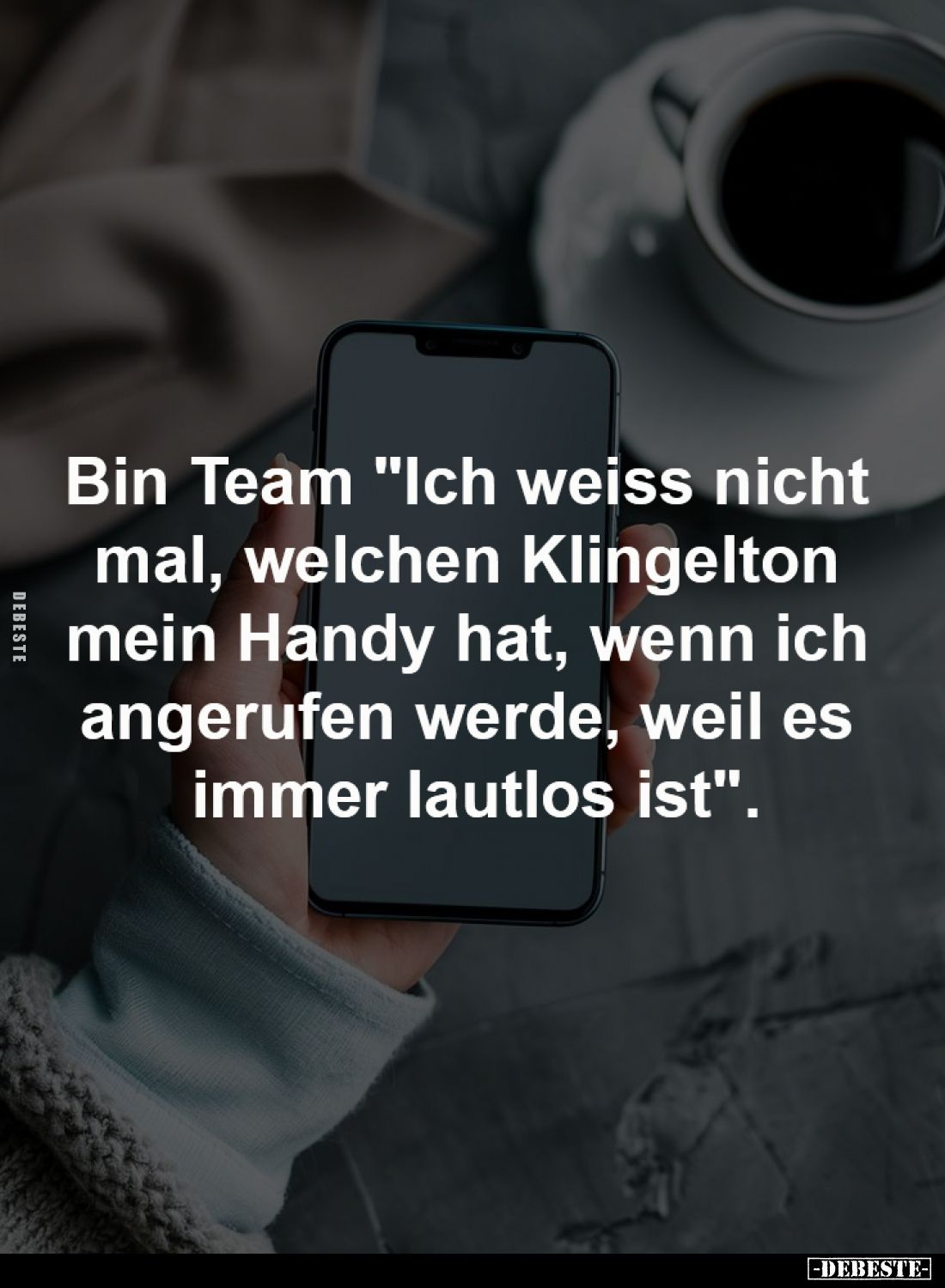 Bin Team "Ich weiss nicht 
mal, welchen Klingelton 
mein Handy hat, wenn ich 
angerufen werde, weil es 
immer lautlo...