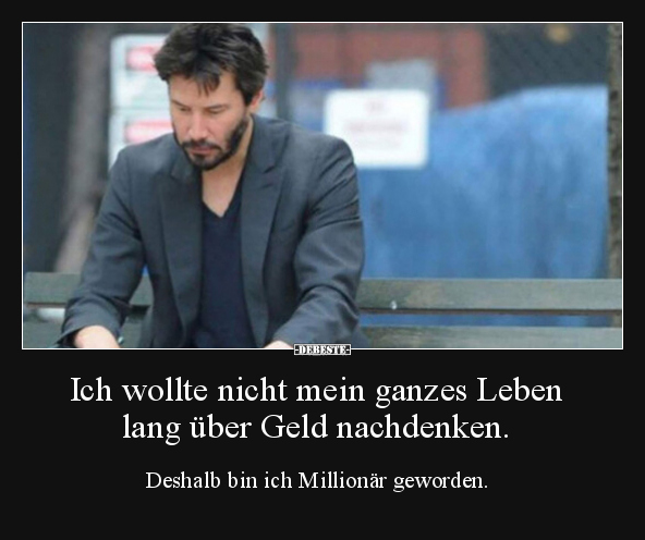 Ich wollte nicht mein ganzes Leben lang über Geld.. - Lustige Bilder | DEBESTE.de