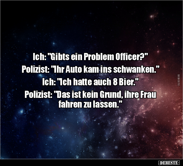 Ich: "Gibts ein Problem Officer?".. - Lustige Bilder | DEBESTE.de
