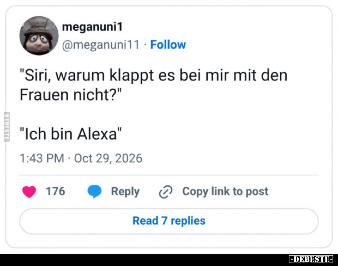 "Siri, warum klappt es bei mir mit den Frauen nicht?"

"Ich bin Alexa"