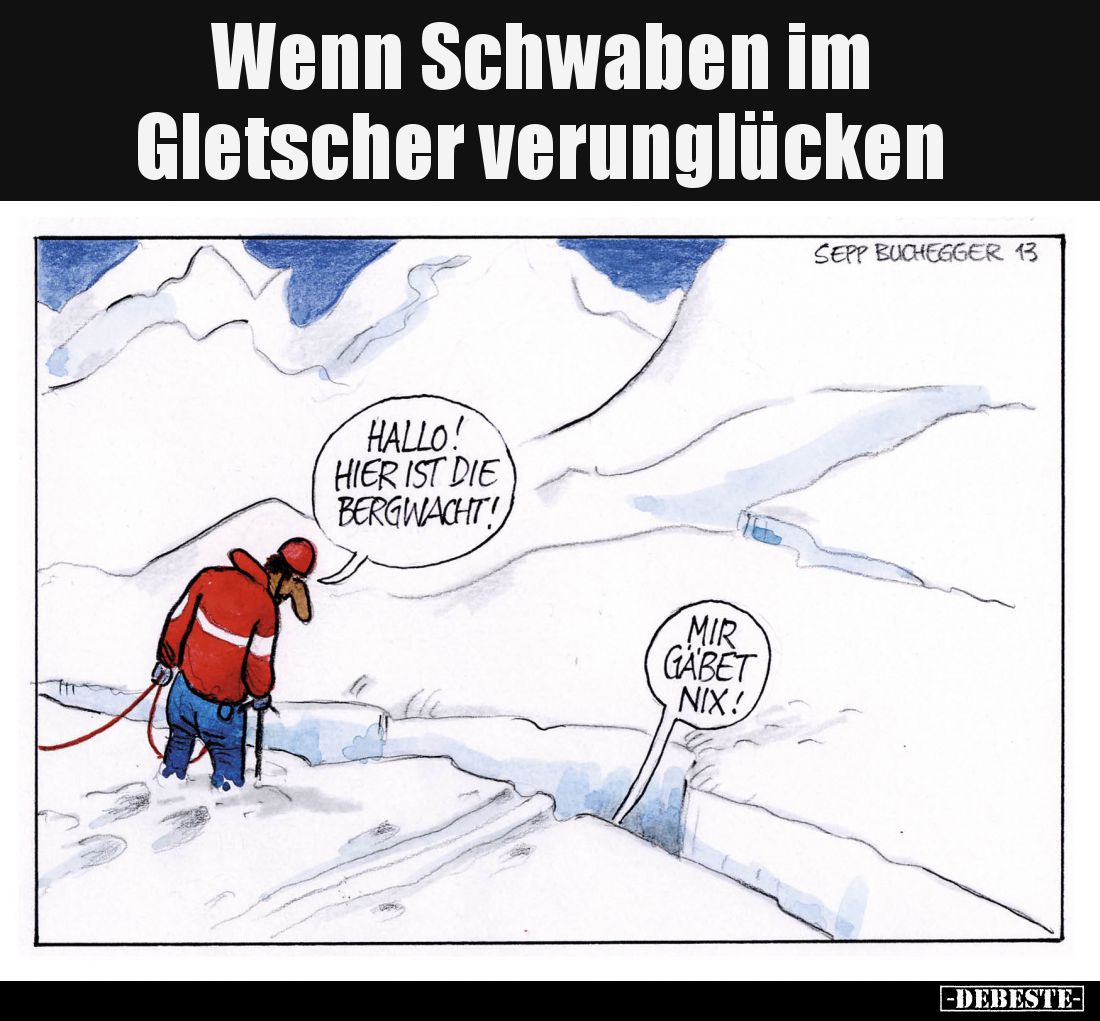 Wenn Schwaben im Gletscher verunglücken. - Hallo! Hier ist die Bergwacht!
Mir gäbet nix!