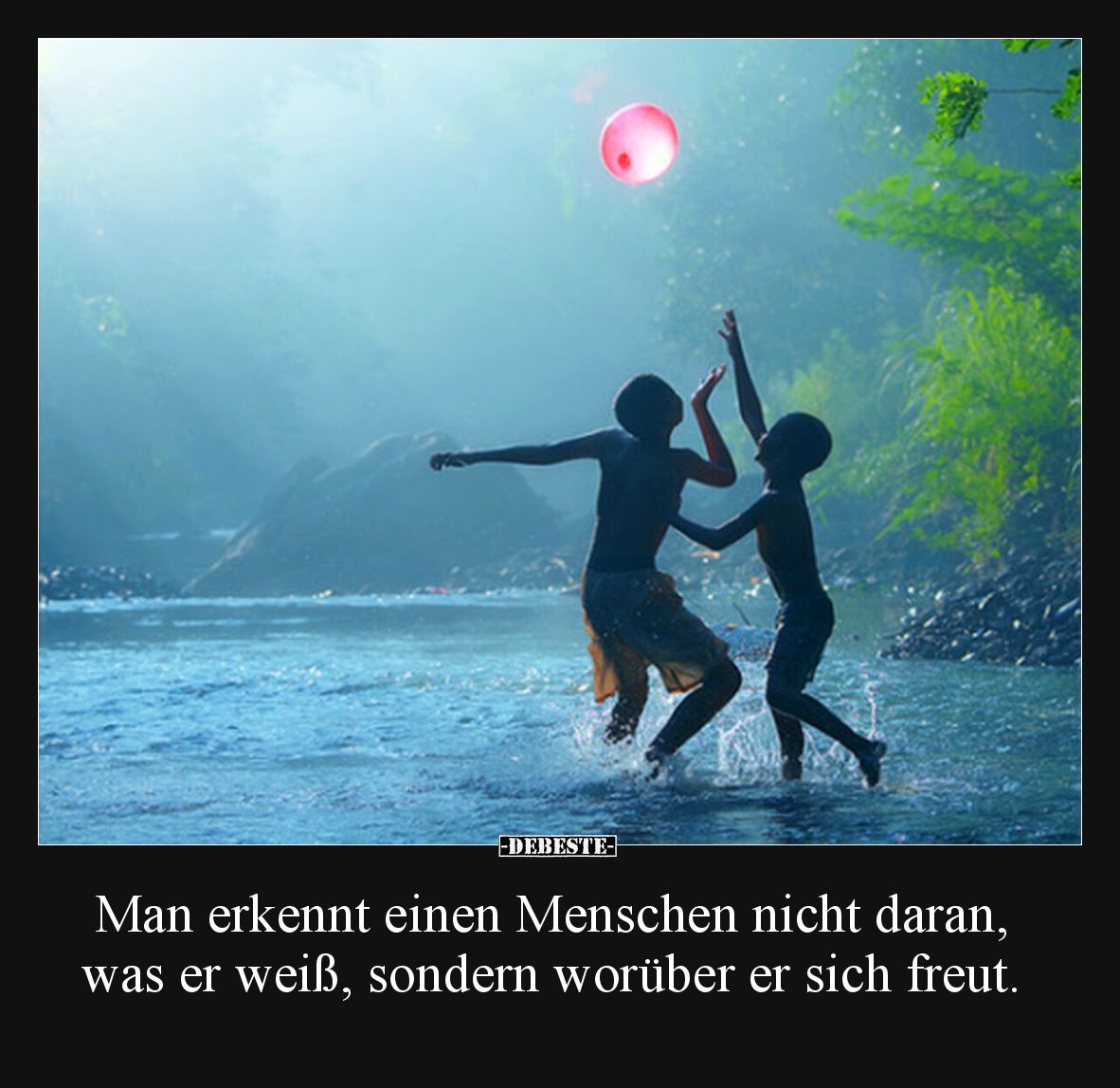 Man erkennt einen Menschen nicht daran, was er weiß, sondern worüber er sich freut.