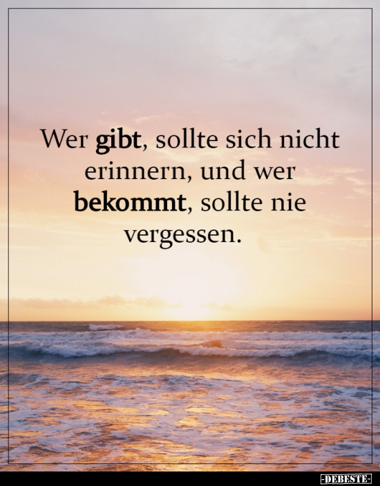 Wer gibt, sollte sich nicht erinnern..