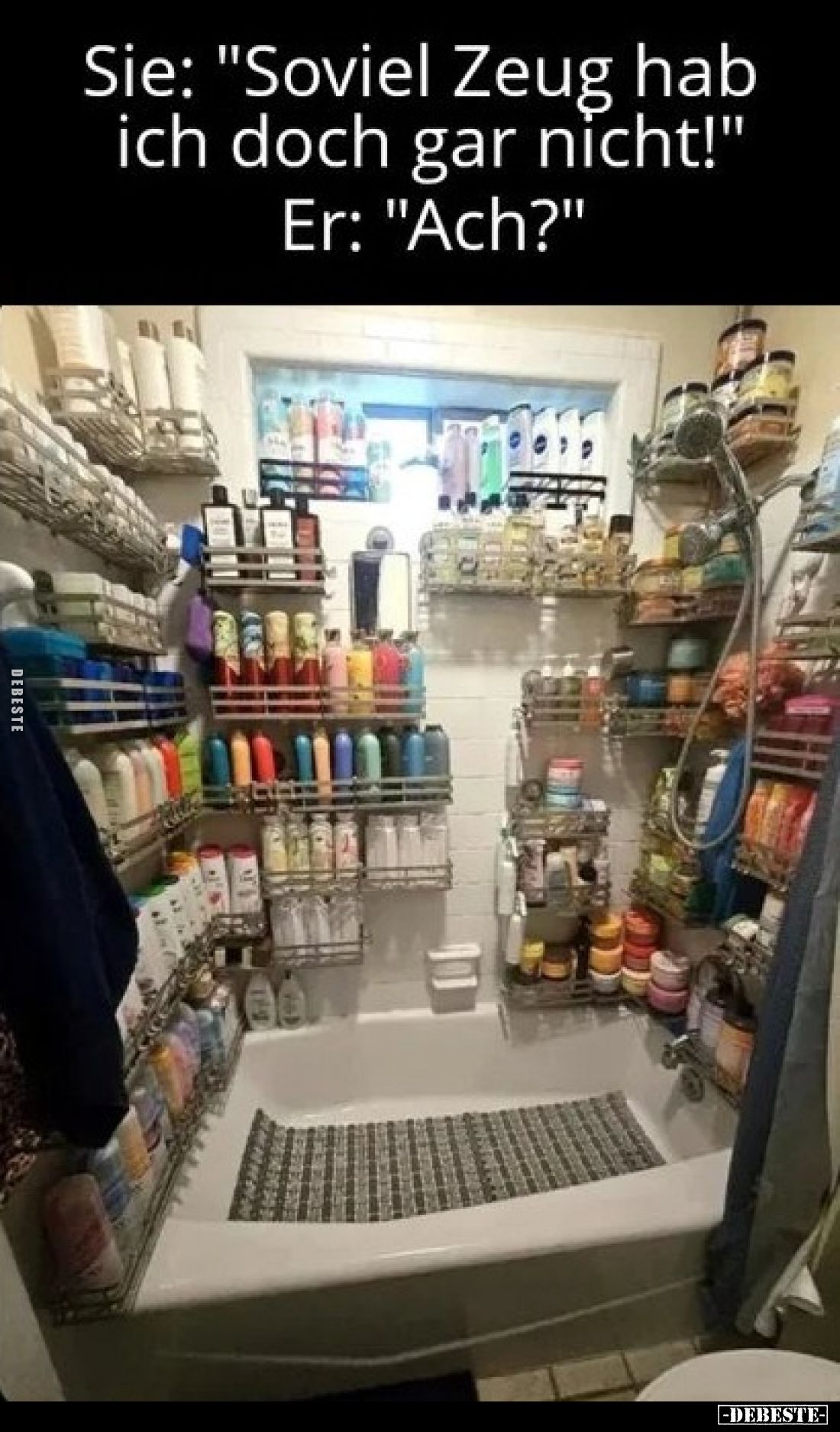 Sie: "Soviel Zeug hab ich doch gar nicht!"
Er: "Ach?"