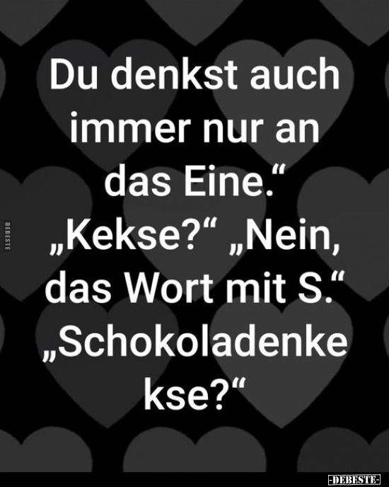 Du denkst auch immer nur an das Eine...