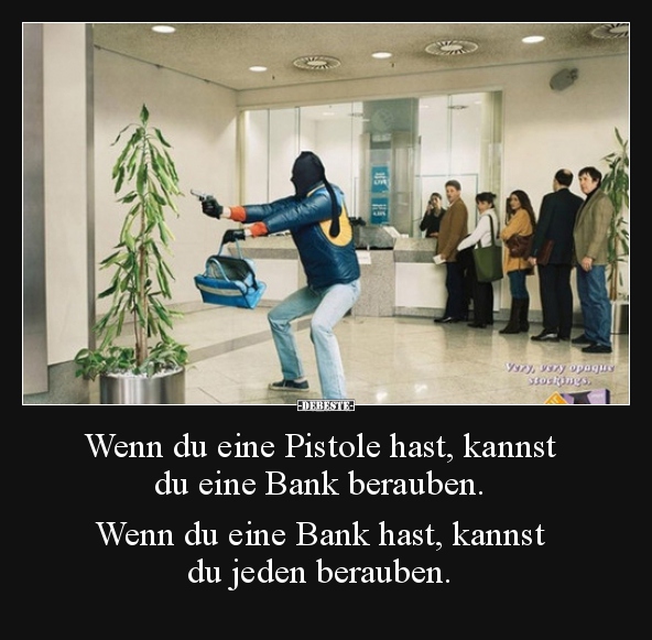 Wenn du eine Pistole hast, kannst du eine Bank.. - Lustige Bilder | DEBESTE.de