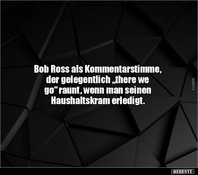 Bob Ross als Kommentarstimme, der gelegentlich "there we.." - Lustige Bilder | DEBESTE.de