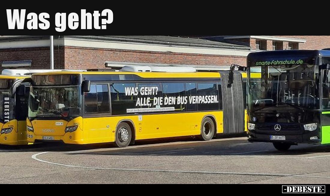 WAS GEHT?
ALLE, DIE DEN BUS VERPASSEN.