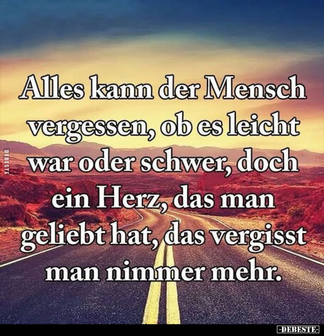 Alles kann der Mensch vergessen, ob es leicht war oder schwer, doch ein Herz, das man geliebt hat, das vergisst man nimmer me...