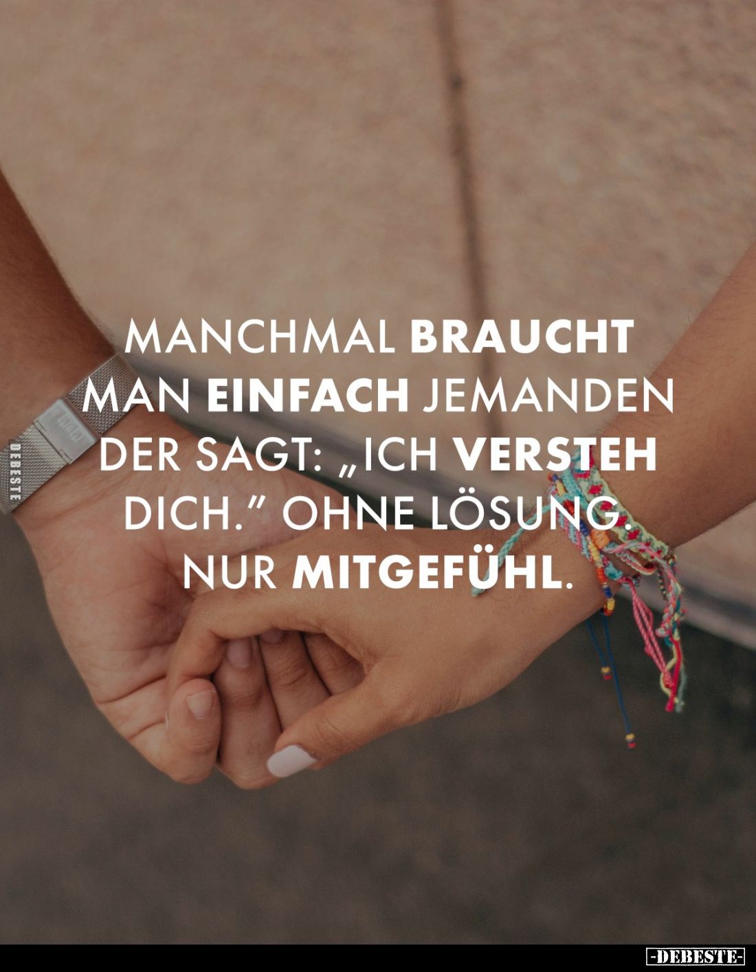 Manchmal braucht man einfach jemanden der sagt: "Ich versteh dich." Ohne Lösung. Nur Mitgefühl.