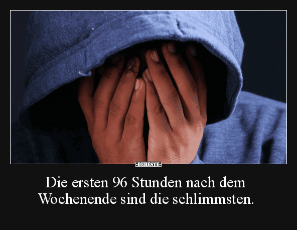 Die ersten 96 Stunden nach dem Wochenende.. - Lustige Bilder | DEBESTE.de