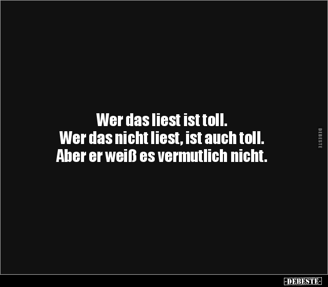 Wer das liest ist toll. Wer das nicht liest, ist auch.. - Lustige Bilder | DEBESTE.de