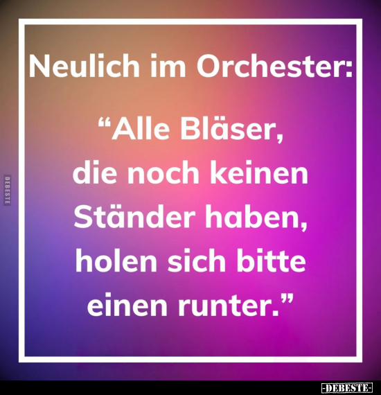 Neulich im Orchester: "Alle Bläser, die noch keinen Ständer.." - Lustige Bilder | DEBESTE.de