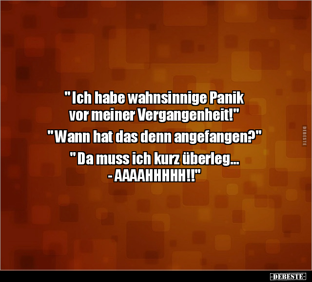 " Ich habe wahnsinnige Panik vor meiner Vergangenheit!".. - Lustige Bilder | DEBESTE.de