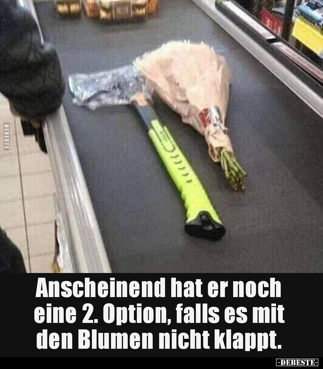 Anscheinend hat er noch eine 2. Option, falls es mit den Blumen nicht klappt.