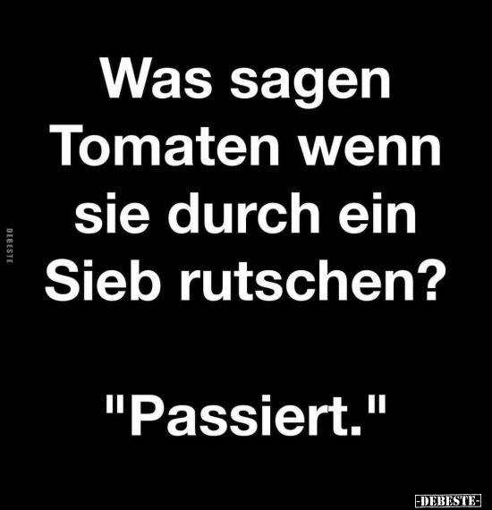 Was sagen Tomaten wenn sie durch ein Sieb.. - Lustige Bilder | DEBESTE.de