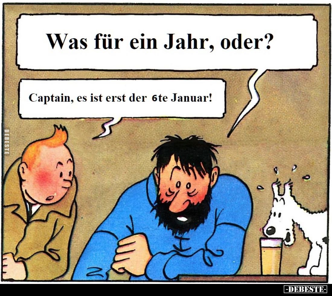 Was für ein Jahr, oder?
Captain, es ist erst der 6te Januar!