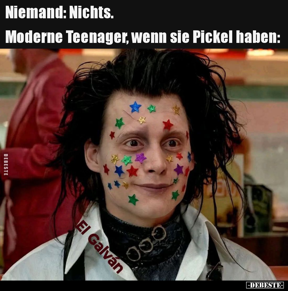 Niemand: nichts. - 
Moderne Teenager, wenn sie Pickel haben:
