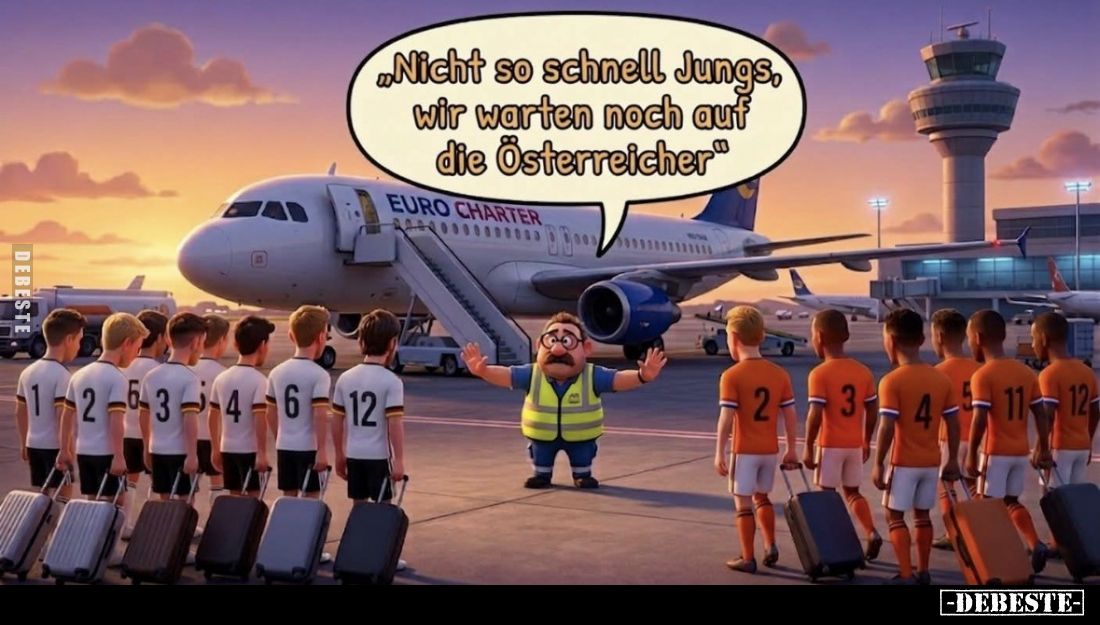 "Nicht so schnell Jungs, wir warten noch auf die Österreicher."