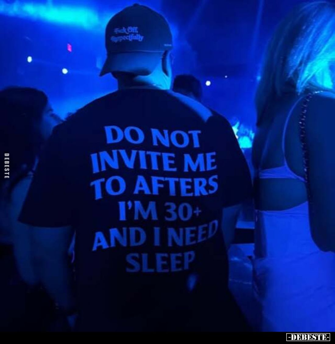 DO NOT INVITE ME TO AFTERS I'M 30+ AND I NEED SLEEP