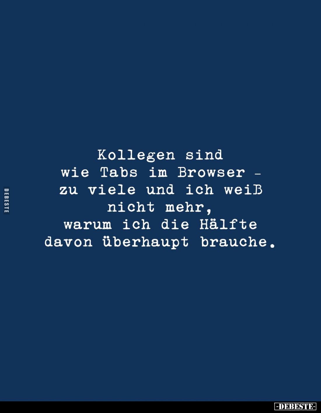 Kollegen sind wie Tabs im Browser zu viele und ich weiß nicht mehr, warum ich die Hälfte davon überhaupt brauche.