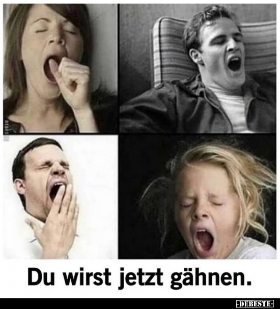 Du wirst jetzt gähnen.