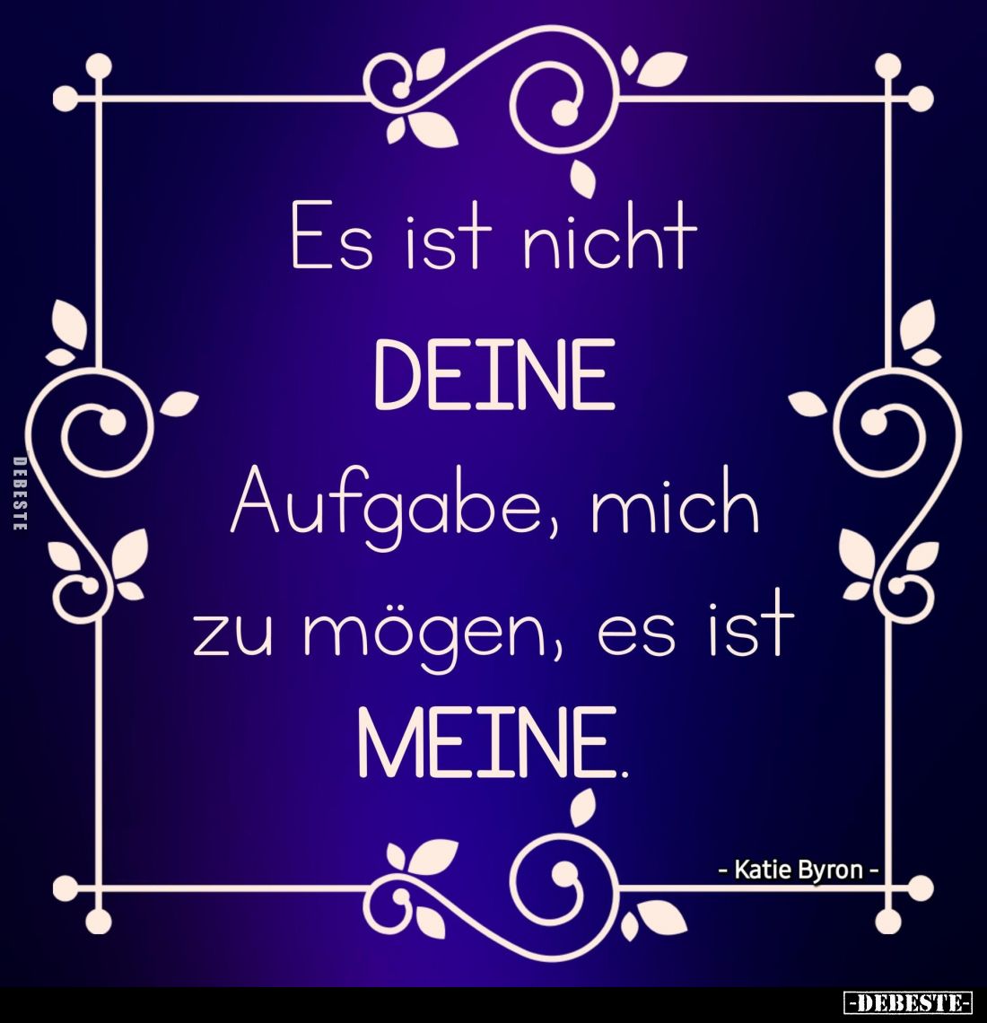 Es ist nicht DEINE Aufgabe, mich zu mögen, es ist MEINE.