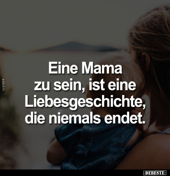 Eine Mama zu sein, ist eine Liebesgeschichte, die niemals endet.. - Lustige Bilder | DEBESTE.de