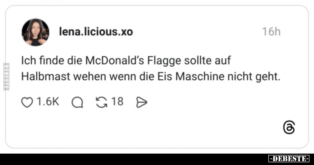 Ich finde die McDonald’s Flagge sollte auf Halbmast wehen wenn die Eis Maschine nicht geht.
Jeśli