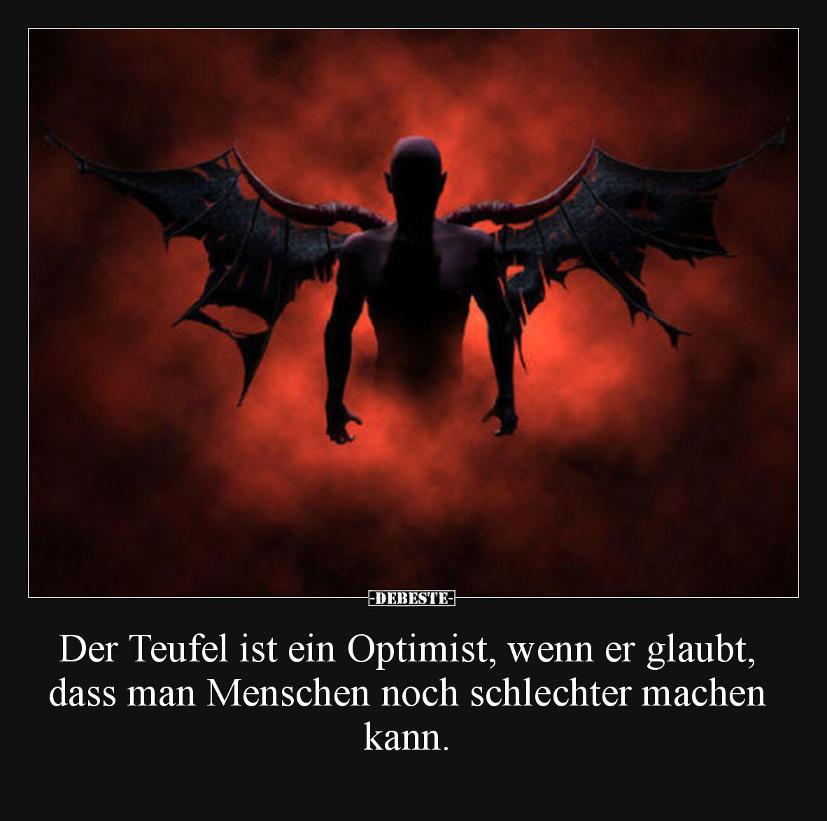 Der Teufel ist ein Optimist, wenn er glaubt, dass man Menschen noch schlechter machen kann.