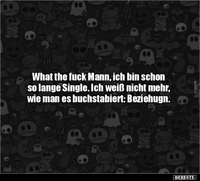 What the fuck Mann, ich bin schon so lange Single.. - Lustige Bilder | DEBESTE.de