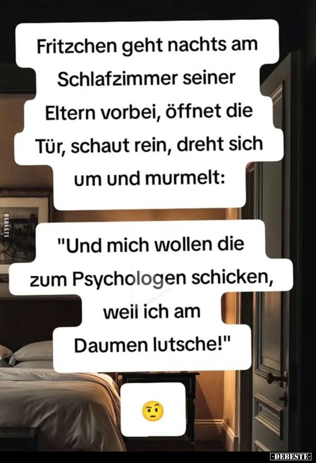 Fritzchen geht nachts am Schlafzimmer seiner Eltern vorbei, öffnet die Tür, schaut rein, dreht sich um und murmelt:
"Un...