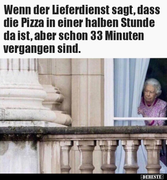 Wenn der Lieferdienst sagt, dass die Pizza in einer halben..