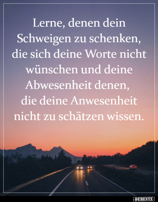 Lerne, denen dein Schweigen zu schenken, die sich deine..